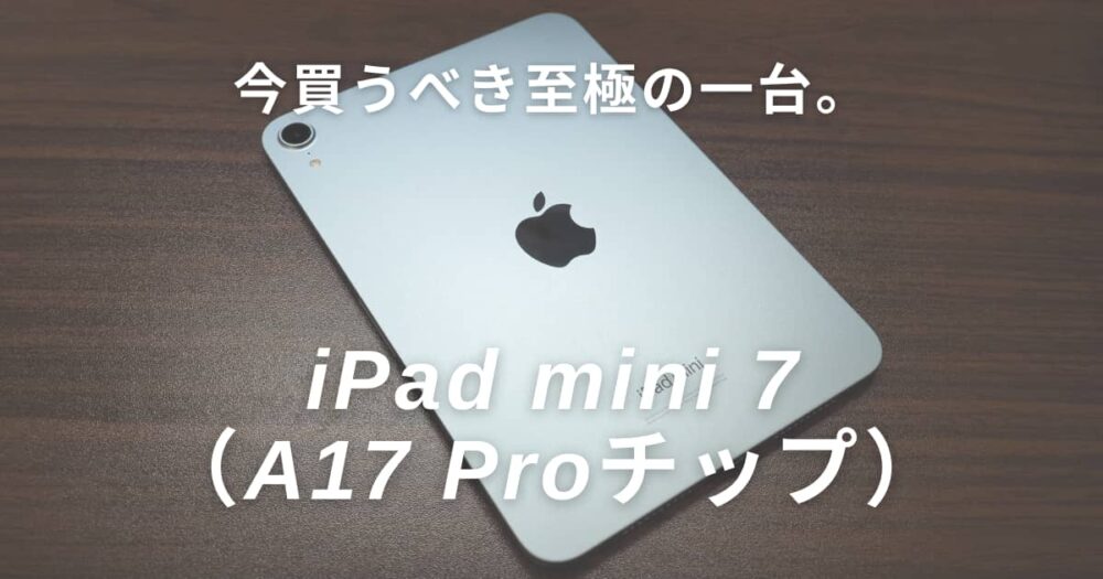 今買うべき至極の1台。感動の新作「iPad mini 7」レビュー | ヨハク。